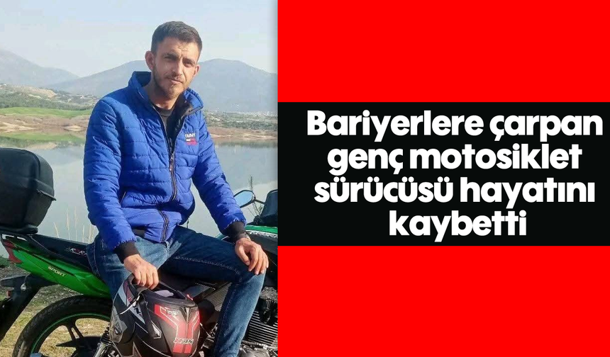 Bariyerlere çarpan genç motosiklet sürücüsü hayatını kaybetti