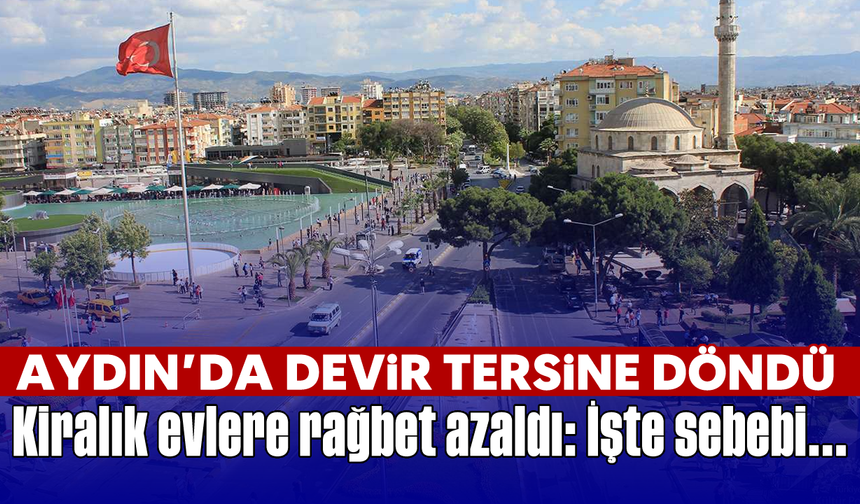 Aydın’da devir tersine döndü: Kiralık evlere rağbet azaldı, İşte sebebi