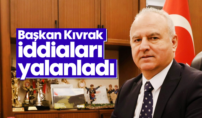 Başkan Kıvrak, iddiaları yalanladı