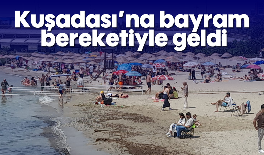 Kuşadası'na bayram bereketiyle geldi