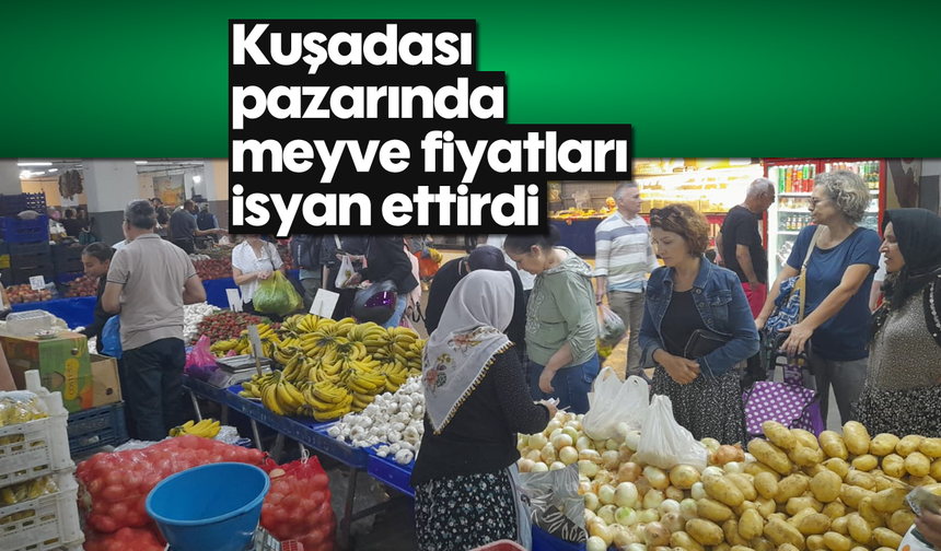 Kuşadası pazarında meyve fiyatları isyan ettirdi