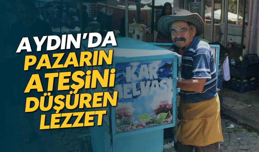 Aydın'da pazarın ateşini düşüren lezzet
