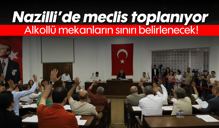Nazilli'de meclis toplanıyor: Alkollü mekanların sınırı belirlenecek!