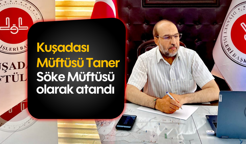 Kuşadası Müftüsü Taner Söke Müftüsü olarak atandı
