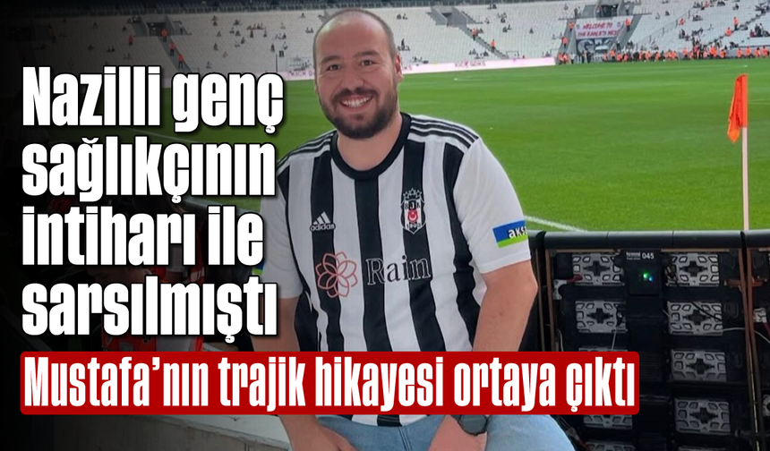 Nazilli genç sağlıkçının intiharı ile sarsılmıştı: Mustafa’nın trajik hikayesi ortaya çıktı