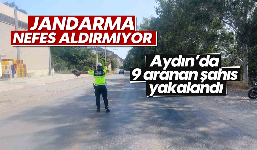 Jandarma nefes aldırmıyor: Aydın'da 9 aranan şahıs yakalandı