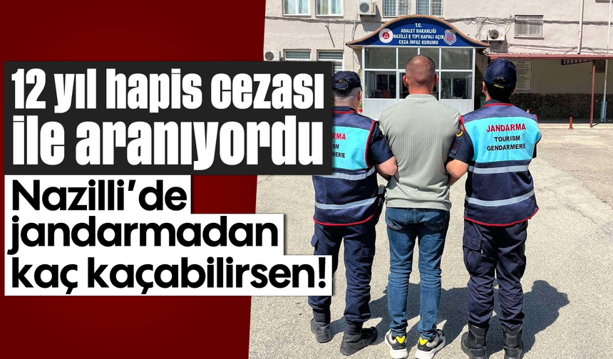 12 yıl hapis cezası ile aranıyordu: Nazilli’de jandarmadan kaç kaçabilirsen!