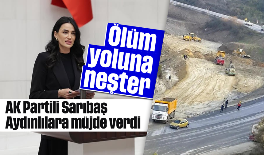 Ölüm yoluna neşter: AK Partili Sarıbaş, Aydınlılara müjde verdi