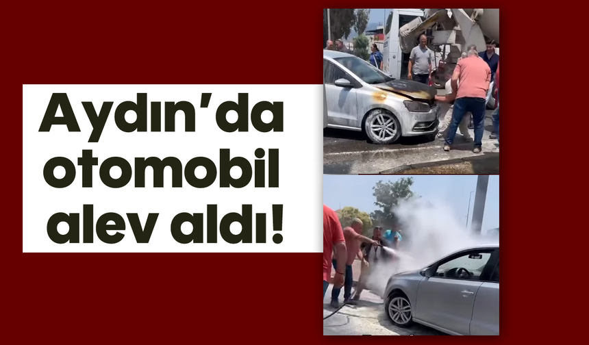 Aydın’da otomobil alev aldı!