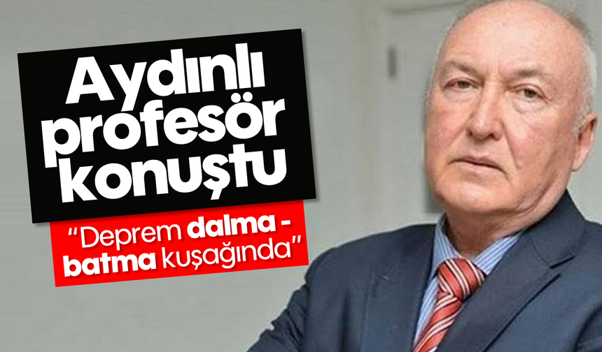 Aydınlı profesör konuştu; “Deprem dalma - batma kuşağında”