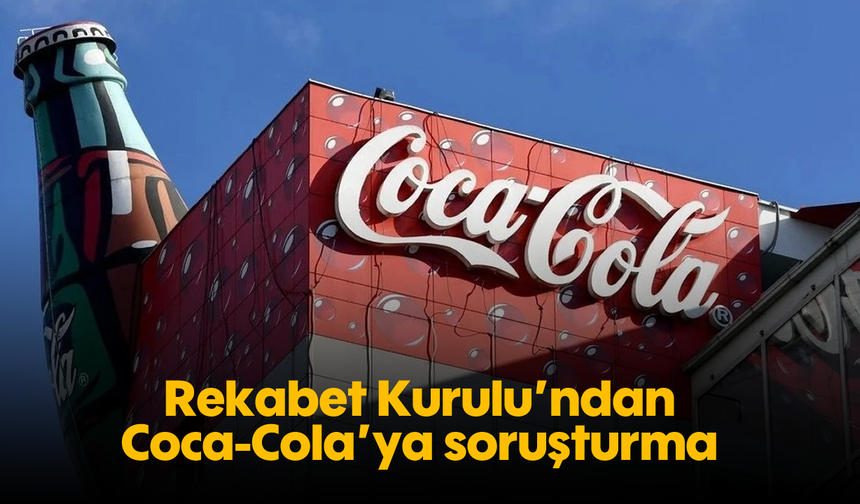 Rekabet Kurulu'ndan Coca-Cola'ya soruşturma