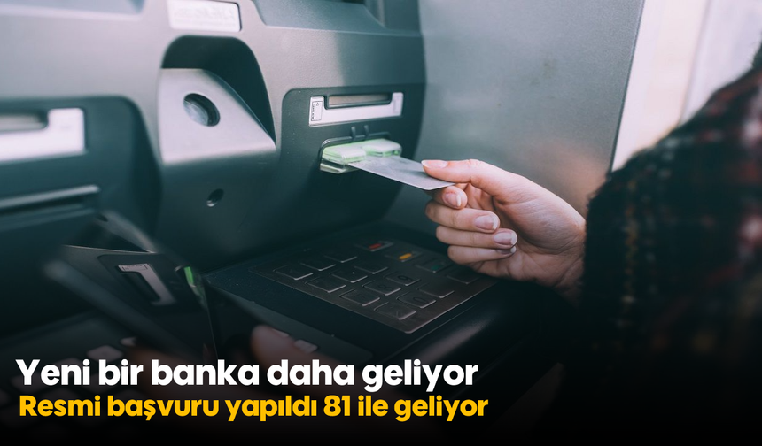 Yeni bir banka daha geliyor! Resmi başvuru yapıldı 81 ile geliyor