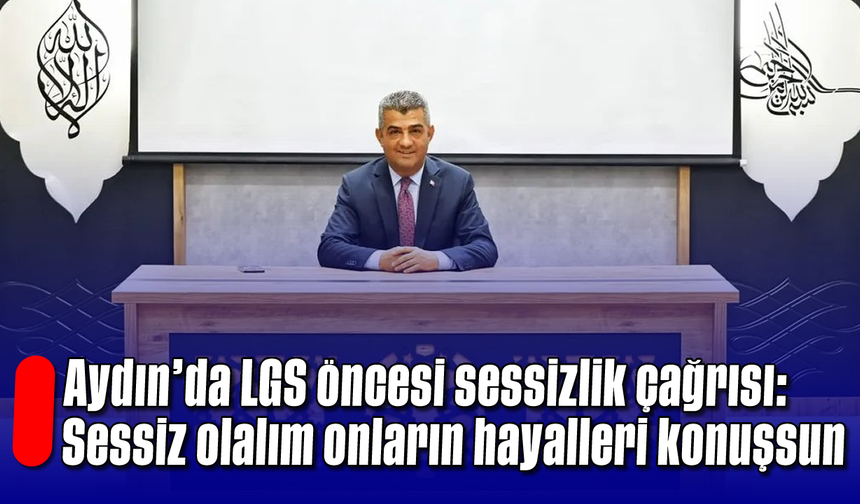 Aydın’da LGS öncesi sessizlik çağrısı: “Sessiz olalım, onların hayalleri konuşsun”