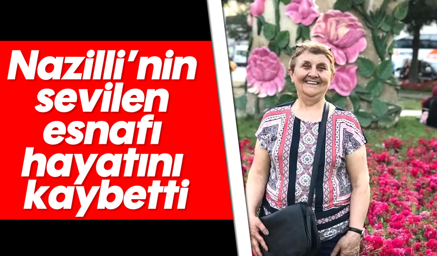 Nazilli’nin sevilen esnafı hayatını kaybetti