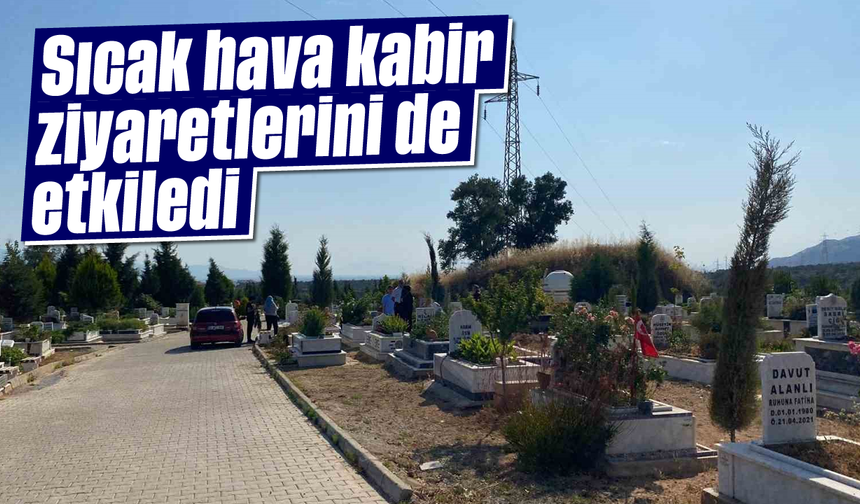 Sıcak hava, kabir ziyaretlerini de etkiledi