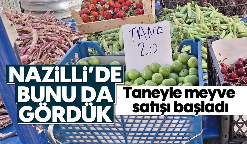 Nazilli'de bunu da gördük: Taneyle meyve satışı başladı