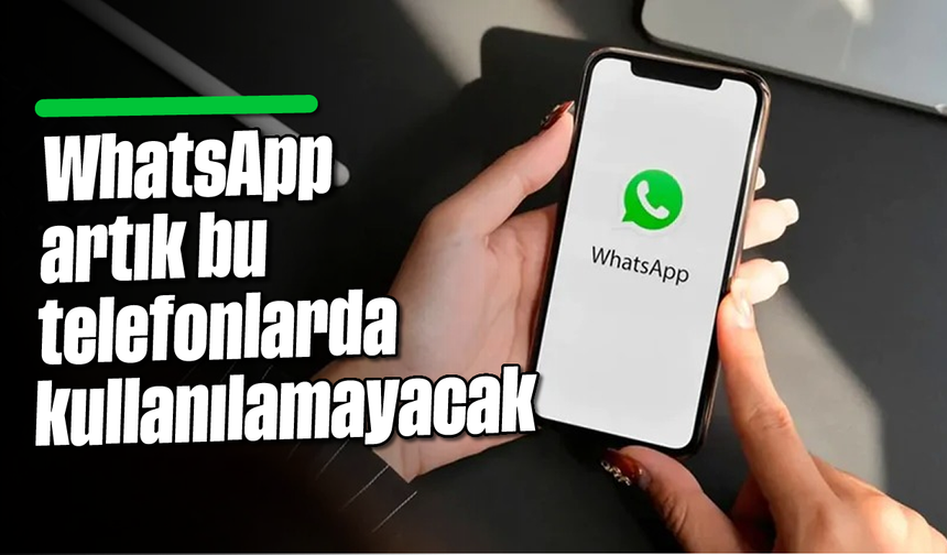 WhatsApp artık bu telefonlarda kullanılamayacak