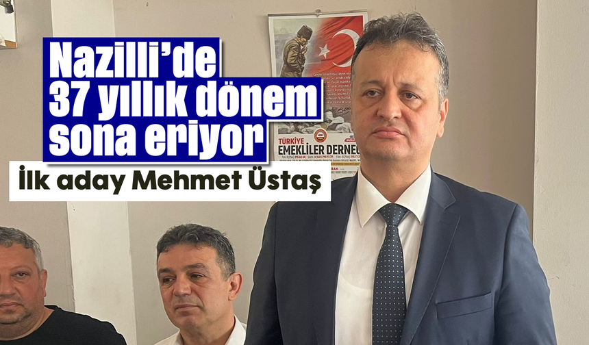 Nazilli'de 37 yıllık dönem sona eriyor: İlk aday Mehmet Üstaş