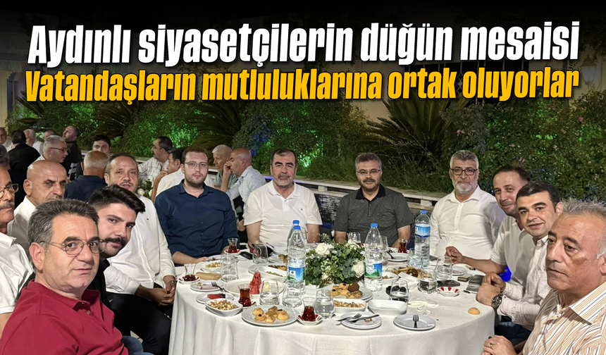Aydınlı siyasetçilerin düğün mesaisi: Vatandaşların mutluluklarına ortak oluyorlar
