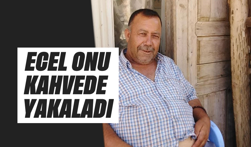 Ecel onu kahvede otururken yakaladı