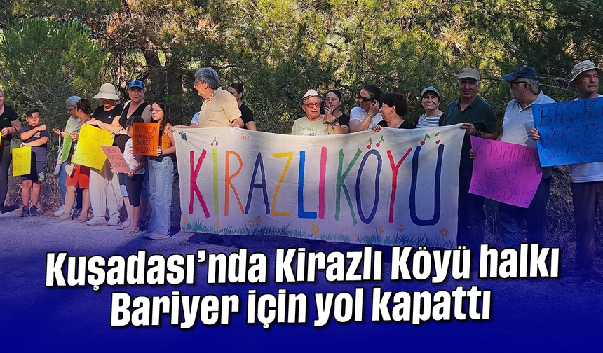 Kuşadası'nda Kirazlı Köyü halkı ''Bariyer'' için yol kapattı