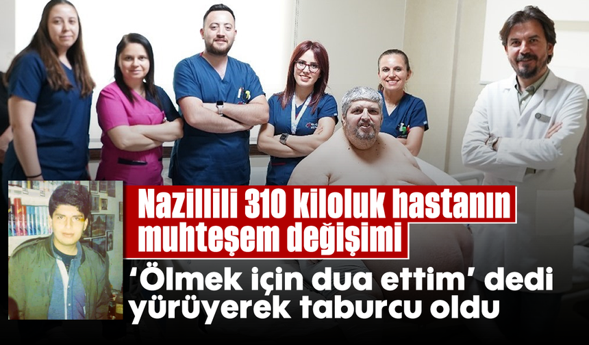 Nazillili 310 kiloluk hastanın muhteşem değişimi