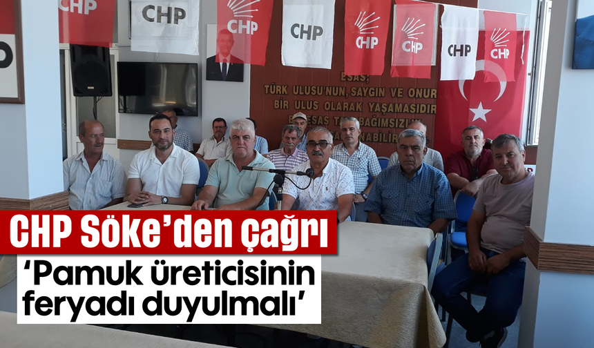 CHP Söke'den çağrı: 'Pamuk üreticisinin feryadı duyulmalı'