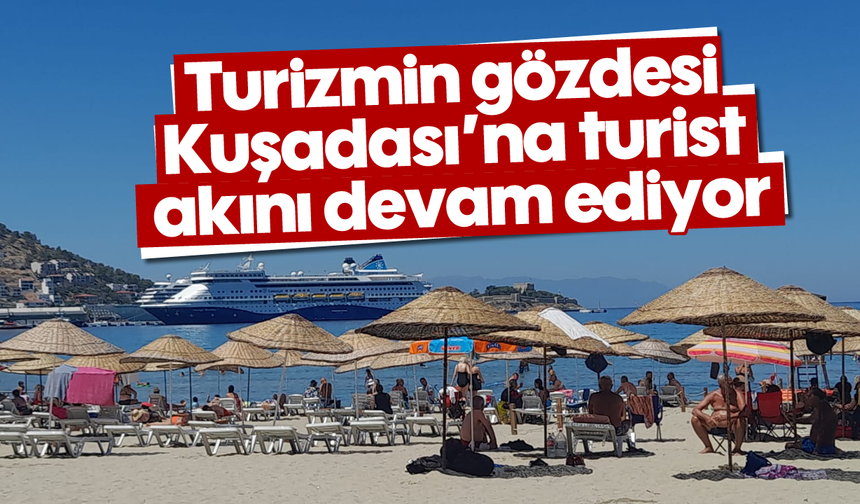 Turizmin gözdesi Kuşadası'na turist akını devam ediyor