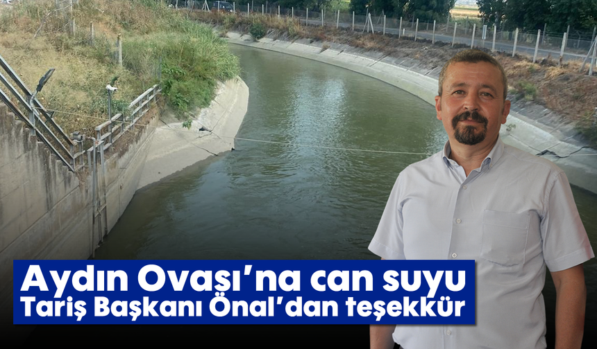 Aydın Ovası’na can suyu: Tariş Başkanı Önal’dan teşekkür