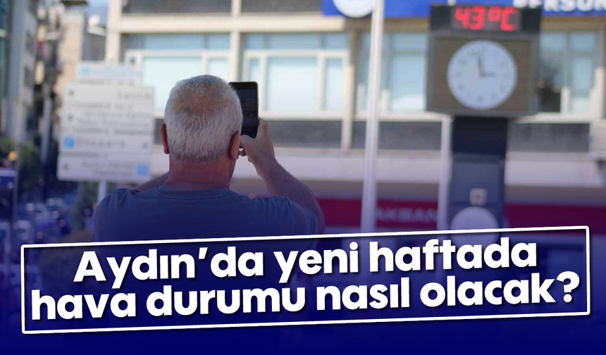 Aydın'da yeni haftada hava durumu nasıl olacak?