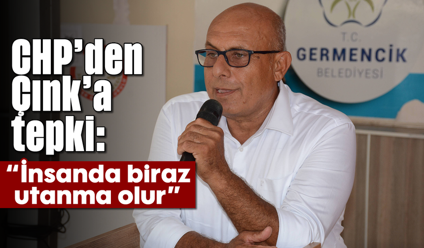 CHP’den Çınk’a tepki: “İnsanda biraz utanma olur”
