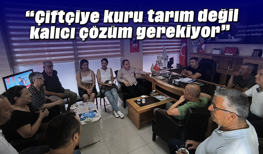 “Çiftçiye kuru tarım değil, kalıcı çözüm gerekiyor”