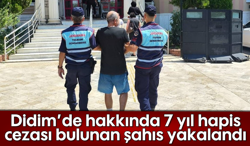 Didim'de hakkında 7 yıl hapis cezası bulunan şahıs yakalandı