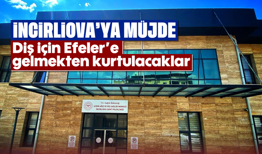 İncirliova’ya müjde: Diş için Efeler’e gelmekten kurtulacaklar