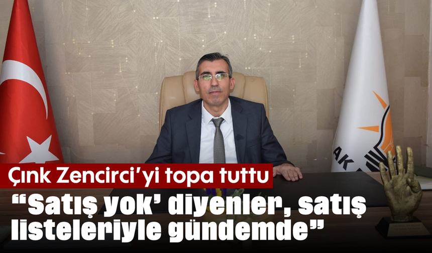 Çınk, Zencirci’yi topa tuttu: “Satış yok’ diyenler, satış listeleriyle gündemde”