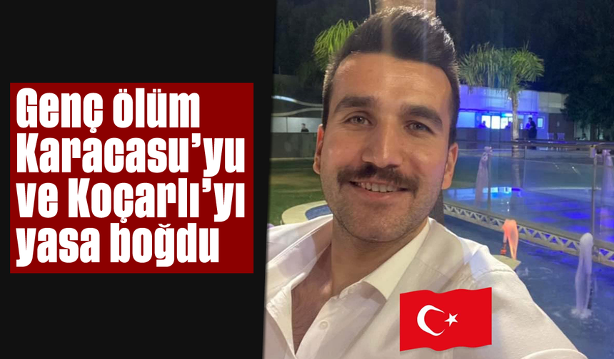 Genç ölüm Karacasu'yu ve Koçarlı'yı yasa boğdu