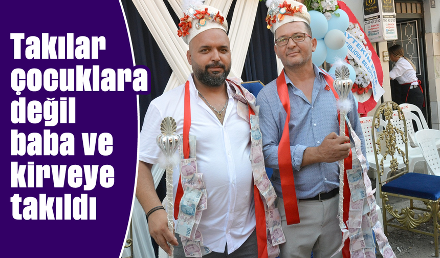 Takılar çocuklara değil baba ve kirveye takıldı