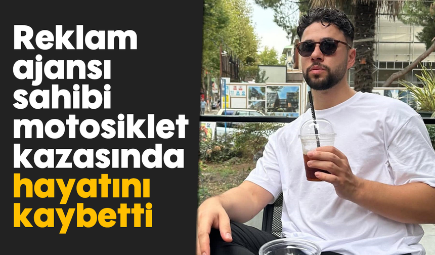 Reklam ajansı sahibi motosiklet kazasında yaşamını yitirdi