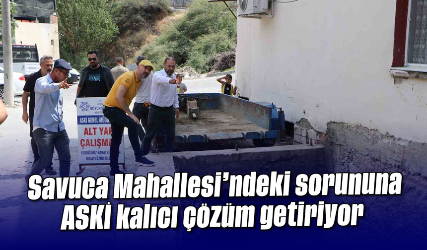 Savuca Mahallesi’ndeki sorununa ASKİ kalıcı çözüm getiriyor