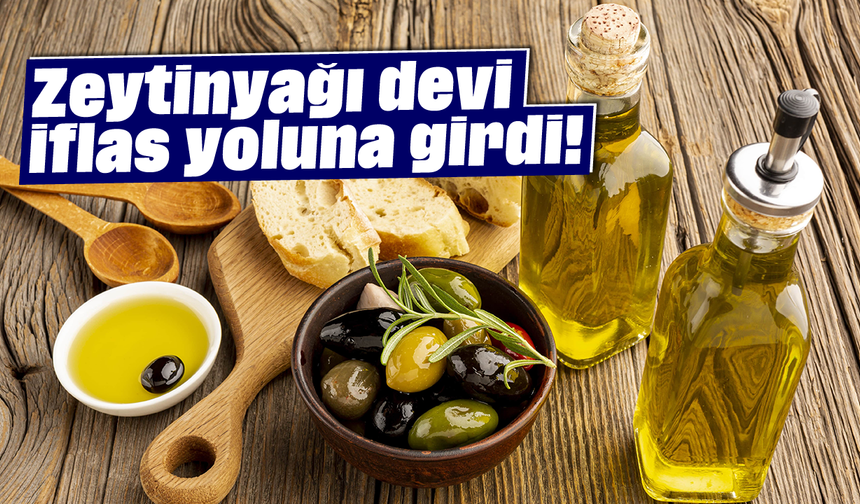 Zeytinyağı devi iflas yoluna girdi!