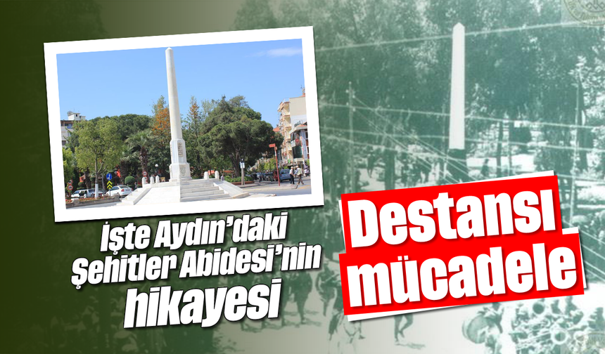 İşte Aydın'daki Şehitler Abidesi'nin hikayesi: Destansı mücadele