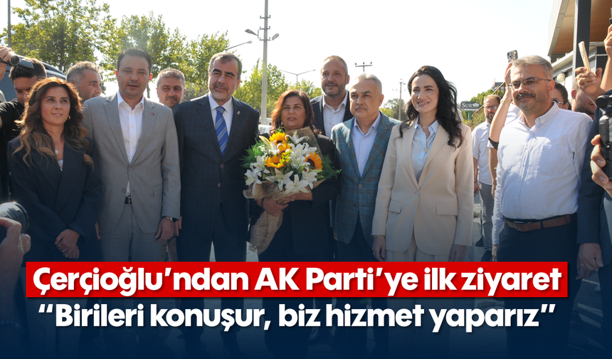 Çerçioğlu'ndan AK Parti'ye ilk ziyaret
