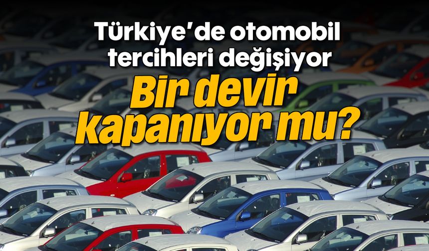 Türkiye'de otomobil tercihleri değişiyor: Bir devir kapanıyor mu?