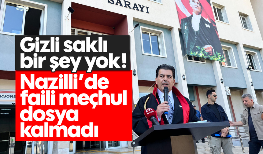 Gizli saklı bir şey yok! Nazillli’de faili meçhul dosya kalmadı