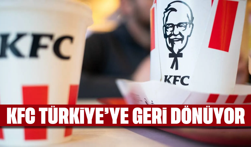 KFC Türkiye’ye geri dönüyor