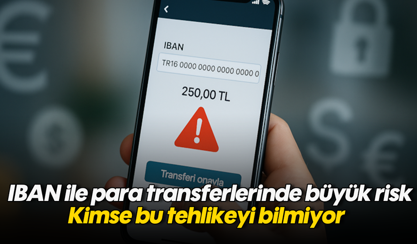 IBAN ile para transferlerinde büyük risk: Kimse bu tehlikeyi bilmiyor