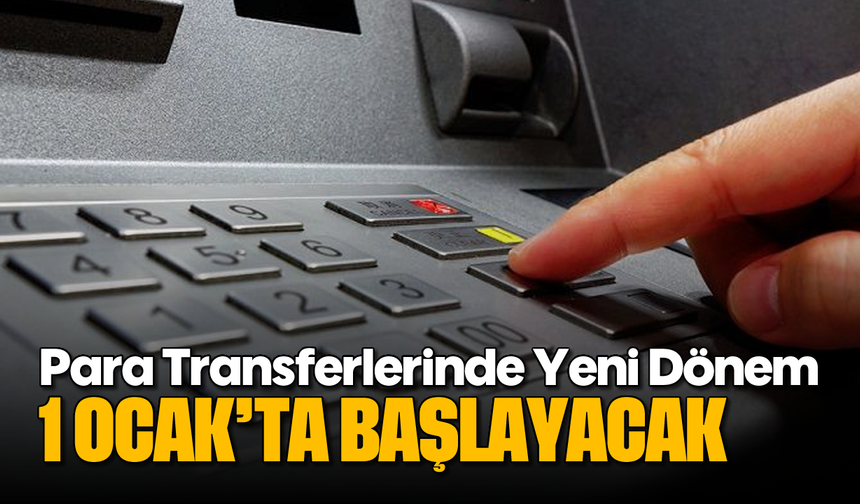 Para transferlerinde yeni dönem: 1 Ocak'ta başlayacak