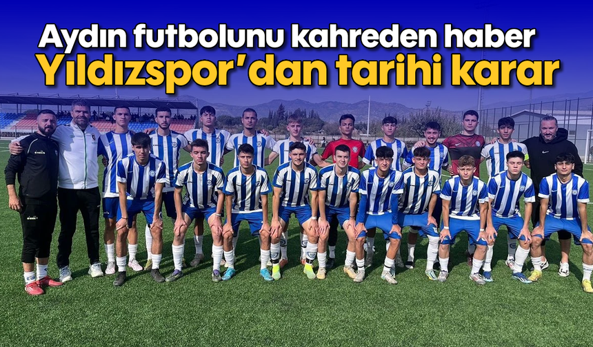 Aydın futbolunu kahreden haber: Yıldızspor'dan tarihi karar