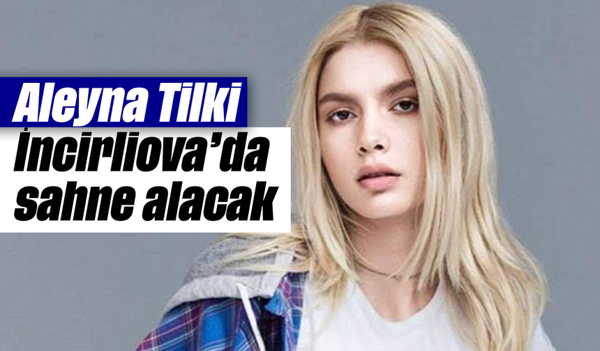 Aleyna Tilki, İncirliova’da sahne alacak