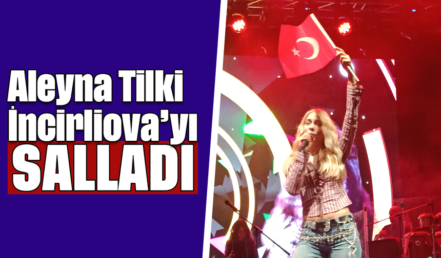 Aleyna Tilki İncirliova’yı salladı